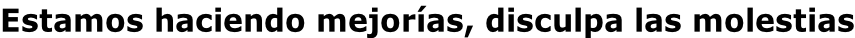 Estamos haciendo mejorías, disculpa las molestias